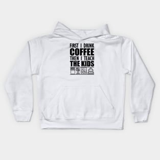 Kindergarten - First I drink coffee the I teach kids Kids Hoodie